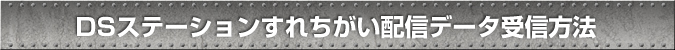 DSステーションすれちがい配信データ受信方法