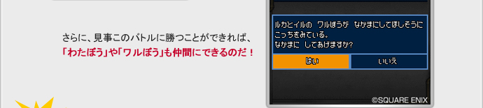 さらに、見事にこのバトルに勝つことができれば、「わたぼう」や「ワルぼう」も仲間にできるのだ！