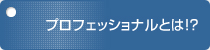 プロフェッショナルとは!？