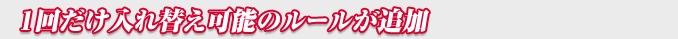 １回だけ入れ替え可能のルールが追加