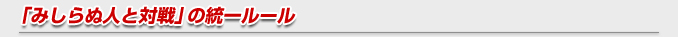 「みしらぬ人と対戦」の統一ルール